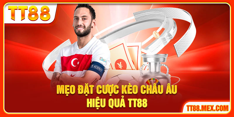 Mẹo đặt cược kèo Châu Âu hiệu quả TT88